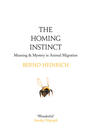 Bernd  Heinrich, The Homing Instinct: Meaning and Mystery in Animal Migration