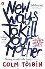 Colm  Toibin New Ways to Kill Your Mother: Writers and Their Families