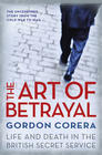 Gordon  Corera Art of Betrayal, The: Life and Death in the British Secret Service   
