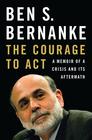 Ben S.  Bernanke The Courage to Act: A Memoir of a Crisis and its Aftermath 