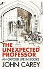 John Carey, The Unexpected Professor: An Oxford Life