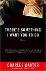 Charles Baxter – There's Something I Want You To Do: Stories 