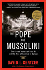 David I. Kertzer, Pope and Mussolini: The Secret History of Pius XI and the Rise of Fascism in Europe 