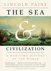 Paine  Lincoln The Sea and Civilization: A Maritime History of the World