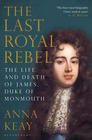 Anna Keay Last Royal Rebel: The Life and Death of James, Duke of Monmouth