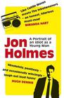 Jon Holmes  Portrait of an Idiot as a Young Man: Part Memoir, Part Explanation as to Why Men are So Rubbish 