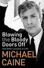 Michael Caine Blowing the Bloody Doors Off: And Other Lessons in Life