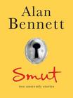 Alan  Bennett Smut: Two Unseemly Stories   