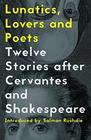 Yuri Herrera  Lunatics, Lovers and Poets: Twelve Stories After Cervantes and Shakespeare 