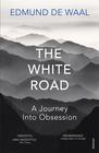Edmund  de Waal – White Road, The: A Pilgrimage of Sorts