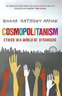 Kwame Anthony Appiah Cosmopolitanism: Ethics in a World of Strangers