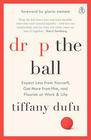 Tiffany Dufu Drop the Ball: Expect Less from Yourself, Get More from Him, and Flourish at Work & Life