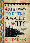 K. J. Parker Sixteen Ways to Defend a Walled City