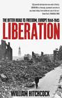 William  Hitchcock Liberation: The Bitter Road to Freedom, Europe 1944-1945