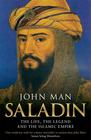 John  Man  Saladin: The Life, the Legend and the Islamic Empire 