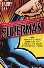 Larry Tye Superman: The High-Flying History of America's Most Enduring Hero 