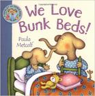 We Love Bunk Beds! by Paula Metcalf