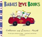Babies Love Books by Catherine and Laurence Anholt