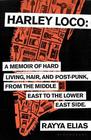 Rayya Elias  Harley Loco: A Memoir of Hard Living, Hair and Post-punk, from the Middle East to the Lower Eas 