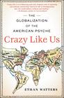 Ethan  Watters Crazy Like Us: The Globalization of the American Psyche   