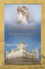 Countess of Carnarvon - Lady Almina and the Real Downton Abbey: The Lost Legacy of Highclere Castle