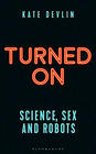 Kate Devlin Turned On: Science, Sex and Robots