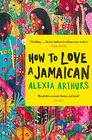 Alexia Arthurs How to Love a Jamaican: Stories