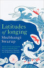 Shubhangi Swarup Latitudes of Longing