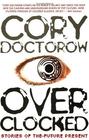 Overclocked: Stories of the Future Present - Doctorow, Cory