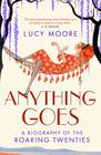 Lucy  Moore Anything Goes: A Biography of the Roaring Twenties   