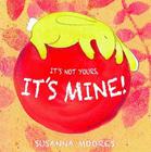 It’s not yours. It’s mine! By Susanna Moores