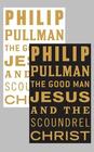 Philip Pullman, Good Man Jesus and the Scoundrel Christ, The (The Myths #16) 