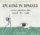 Ella Frances  Sanders Speaking in Tongues: Curious Expressions From Around the World 