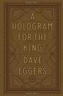 Dave Eggers  A Hologram for the King
