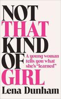 Not That Kind of Girl: A Young Woman Tells You What She's ’Learned by Lena Dunham